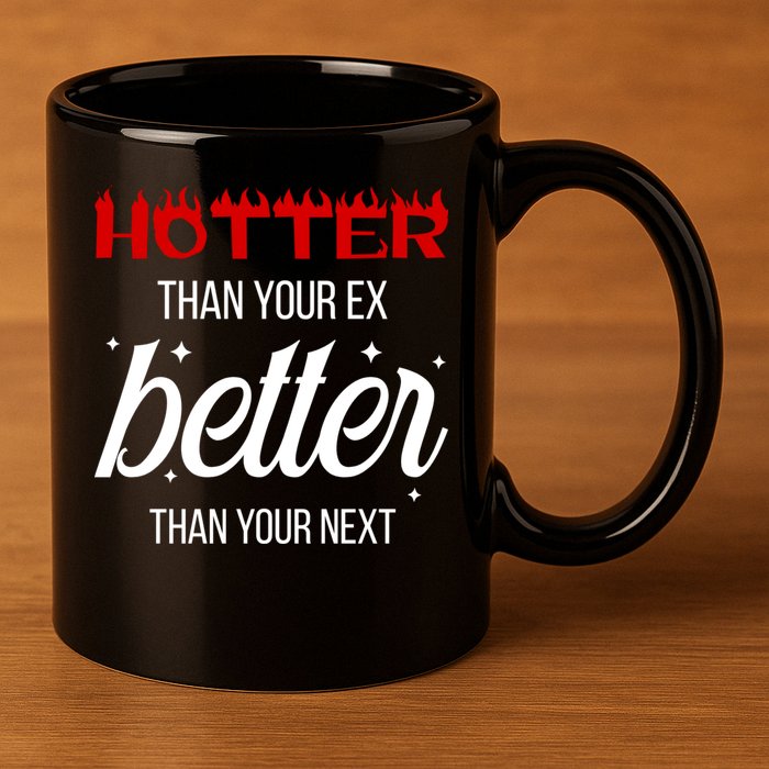 Hotter Than Your Ex Better Than Your Next Sarcastic 11oz C Handle Ceramic Mug
