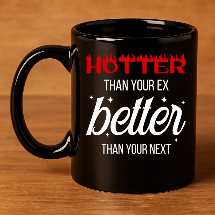 Hotter Than Your Ex Better Than Your Next Sarcastic 11oz C Handle Ceramic Mug