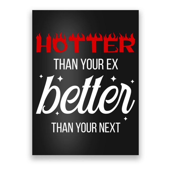 Hotter Than Your Ex Better Than Your Next Sarcastic Poster
