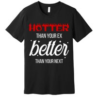 Hotter Than Your Ex Better Than Your Next Sarcastic Premium T-Shirt