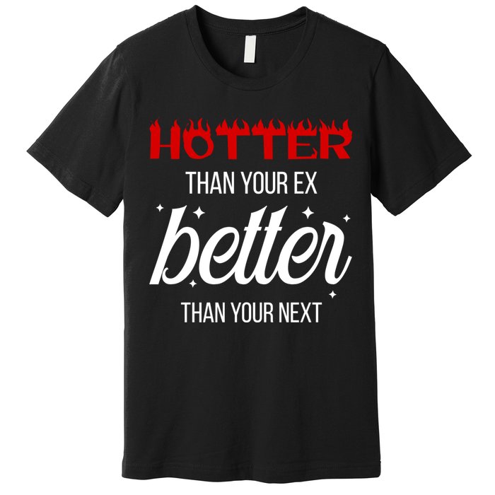 Hotter Than Your Ex Better Than Your Next Sarcastic Premium T-Shirt