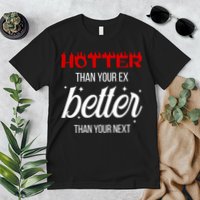Hotter Than Your Ex Better Than Your Next Sarcastic Premium T-Shirt