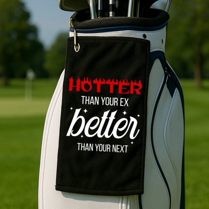 Hotter Than Your Ex Better Than Your Next Sarcastic Golf Towel