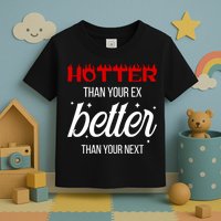 Hotter Than Your Ex Better Than Your Next Sarcastic Toddler T-Shirt