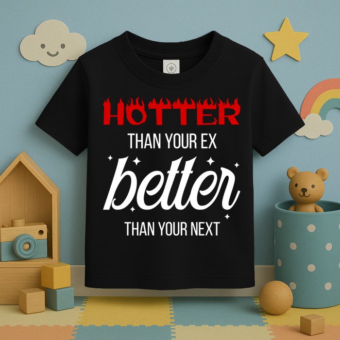 Hotter Than Your Ex Better Than Your Next Sarcastic Toddler T-Shirt