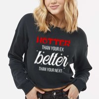 Hotter Than Your Ex Better Than Your Next Sarcastic Cropped Pullover Crew