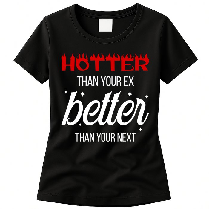 Hotter Than Your Ex Better Than Your Next Sarcastic Womens T-Shirt