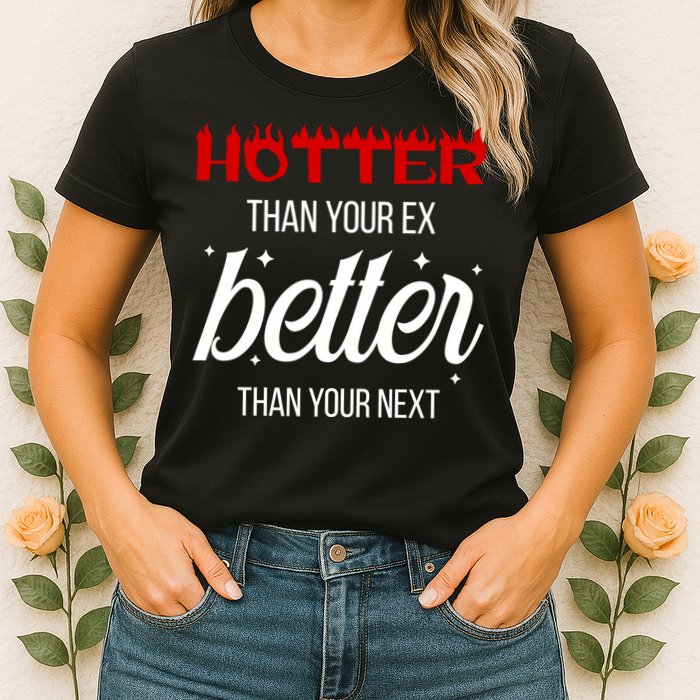 Hotter Than Your Ex Better Than Your Next Sarcastic Womens T-Shirt
