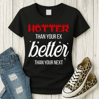 Hotter Than Your Ex Better Than Your Next Sarcastic Womens T-Shirt
