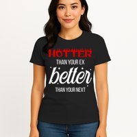 Hotter Than Your Ex Better Than Your Next Sarcastic Womens T-Shirt