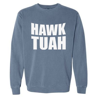 Hawk Tuah. YouVe Gotta Give It That..Spit On That Thing Garment-Dyed Sweatshirt