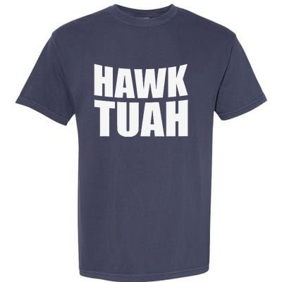 Hawk Tuah. YouVe Gotta Give It That..Spit On That Thing Garment-Dyed Heavyweight T-Shirt