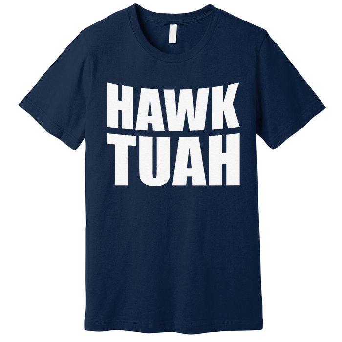 Hawk Tuah. YouVe Gotta Give It That..Spit On That Thing Premium T-Shirt