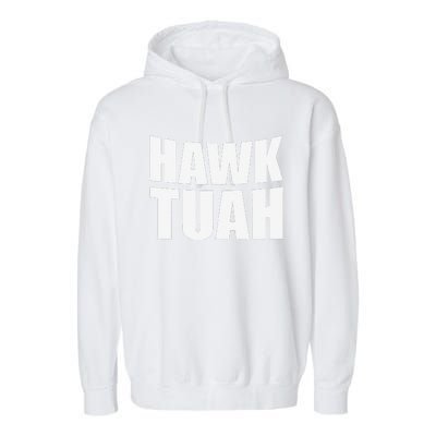 Hawk Tuah. YouVe Gotta Give It That..Spit On That Thing Garment-Dyed Fleece Hoodie