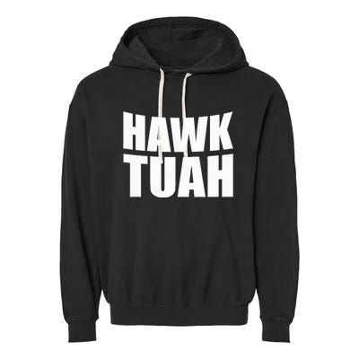 Hawk Tuah. Youve Gotta Give It That Spit On That Thing Garment-Dyed Fleece Hoodie