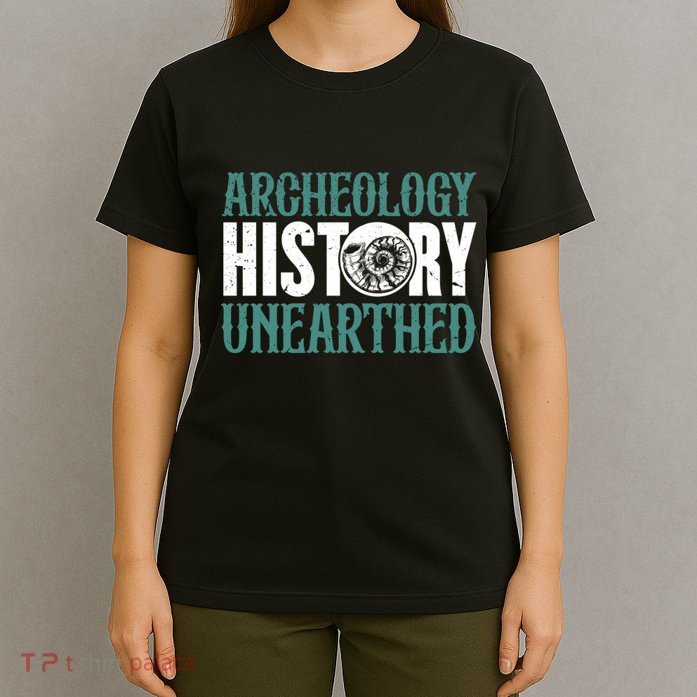 History Unearthed Dig Archeologist Archeology T-Shirt