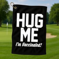 Hug Me I'm Vaccinated!  Golf Towel