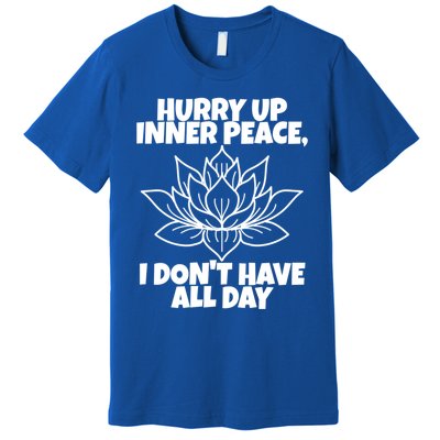 Hurry Up Inner Peace Meaningful Gift Funny Yoga Gift Premium T-Shirt