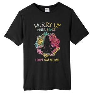 Hurry Up Inner Peace I Dont Have All Day Great Gift Tall Fusion ChromaSoft Performance T-Shirt