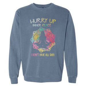 Hurry Up Inner Peace I Dont Have All Day Great Gift Garment-Dyed Sweatshirt