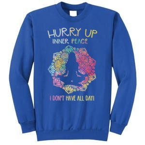 Hurry Up Inner Peace I Dont Have All Day Great Gift Sweatshirt