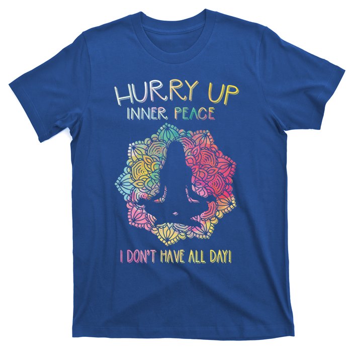 Hurry Up Inner Peace I Dont Have All Day Great Gift T-Shirt