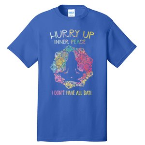 Hurry Up Inner Peace I Dont Have All Day Great Gift Tall T-Shirt