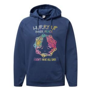 Hurry Up Inner Peace I Dont Have All Day Great Gift Performance Fleece Hoodie