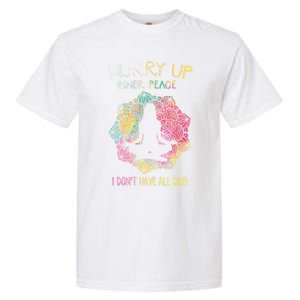 Hurry Up Inner Peace I Dont Have All Day Great Gift Garment-Dyed Heavyweight T-Shirt