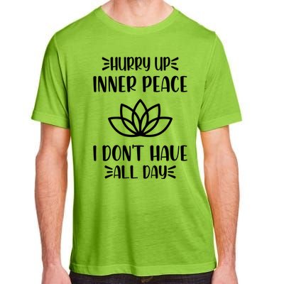 Hurry Up Inner Peace I Dont Have All Day Graphic Designs Meaningful Gift Adult ChromaSoft Performance T-Shirt