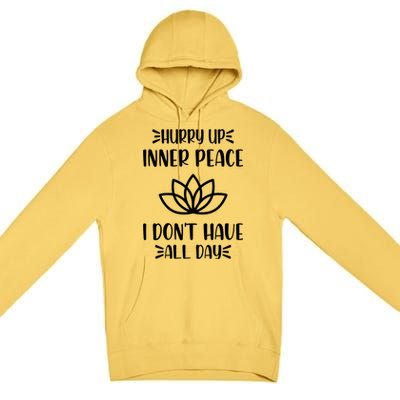 Hurry Up Inner Peace I Dont Have All Day Graphic Designs Meaningful Gift Premium Pullover Hoodie