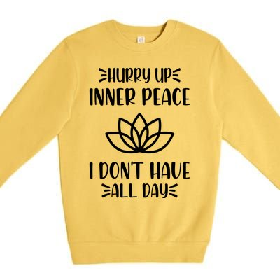 Hurry Up Inner Peace I Dont Have All Day Graphic Designs Meaningful Gift Premium Crewneck Sweatshirt