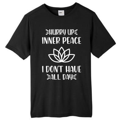 Hurry Up Inner Peace I Dont Have All Day Graphic Designs Meaningful Gift Tall Fusion ChromaSoft Performance T-Shirt