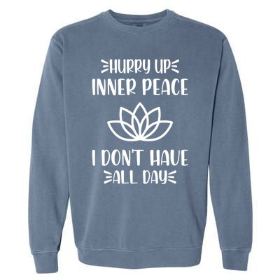 Hurry Up Inner Peace I Dont Have All Day Graphic Designs Meaningful Gift Garment-Dyed Sweatshirt