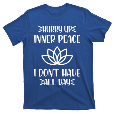 Hurry Up Inner Peace I Dont Have All Day Graphic Designs Meaningful Gift T-Shirt