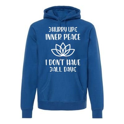 Hurry Up Inner Peace I Dont Have All Day Graphic Designs Meaningful Gift Premium Hoodie