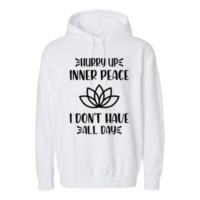 Hurry Up Inner Peace I Dont Have All Day Graphic Designs Meaningful Gift Garment-Dyed Fleece Hoodie