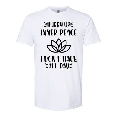 Hurry Up Inner Peace I Dont Have All Day Graphic Designs Meaningful Gift Softstyle CVC T-Shirt