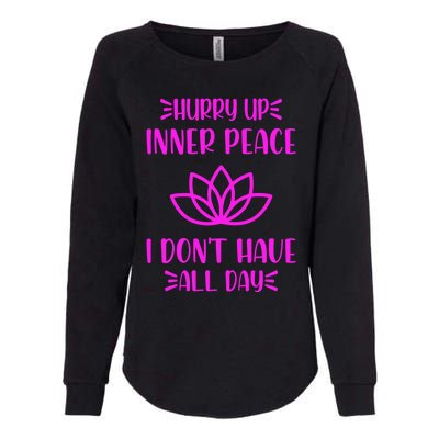 Hurry Up Inner Peace I Dont Have All Day Graphic Designs Gift Womens California Wash Sweatshirt