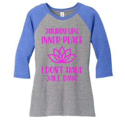 Hurry Up Inner Peace I Dont Have All Day Graphic Designs Gift Women's Tri-Blend 3/4-Sleeve Raglan Shirt