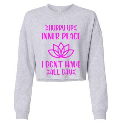 Hurry Up Inner Peace I Dont Have All Day Graphic Designs Gift Cropped Pullover Crew