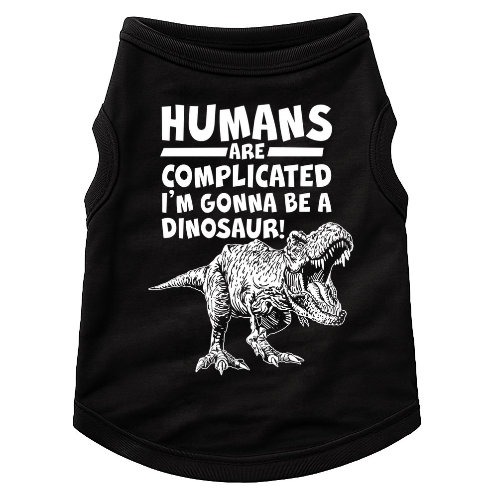 Human Are Complicated I'm Gonna Be A Dinosaur Doggie Tank