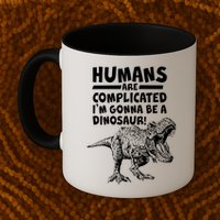 Human Are Complicated I'm Gonna Be A Dinosaur Mug