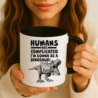 Human Are Complicated I'm Gonna Be A Dinosaur Mug