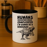 Human Are Complicated I'm Gonna Be A Dinosaur Mug