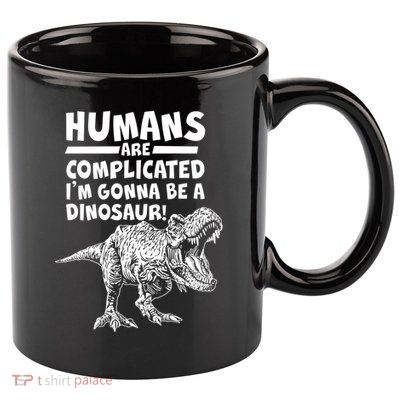 Human Are Complicated I'm Gonna Be A Dinosaur 11oz C Handle Ceramic Mug
