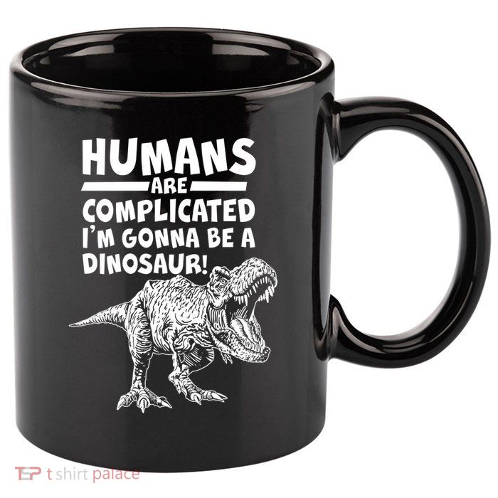Human Are Complicated I'm Gonna Be A Dinosaur 11oz C Handle Ceramic Mug
