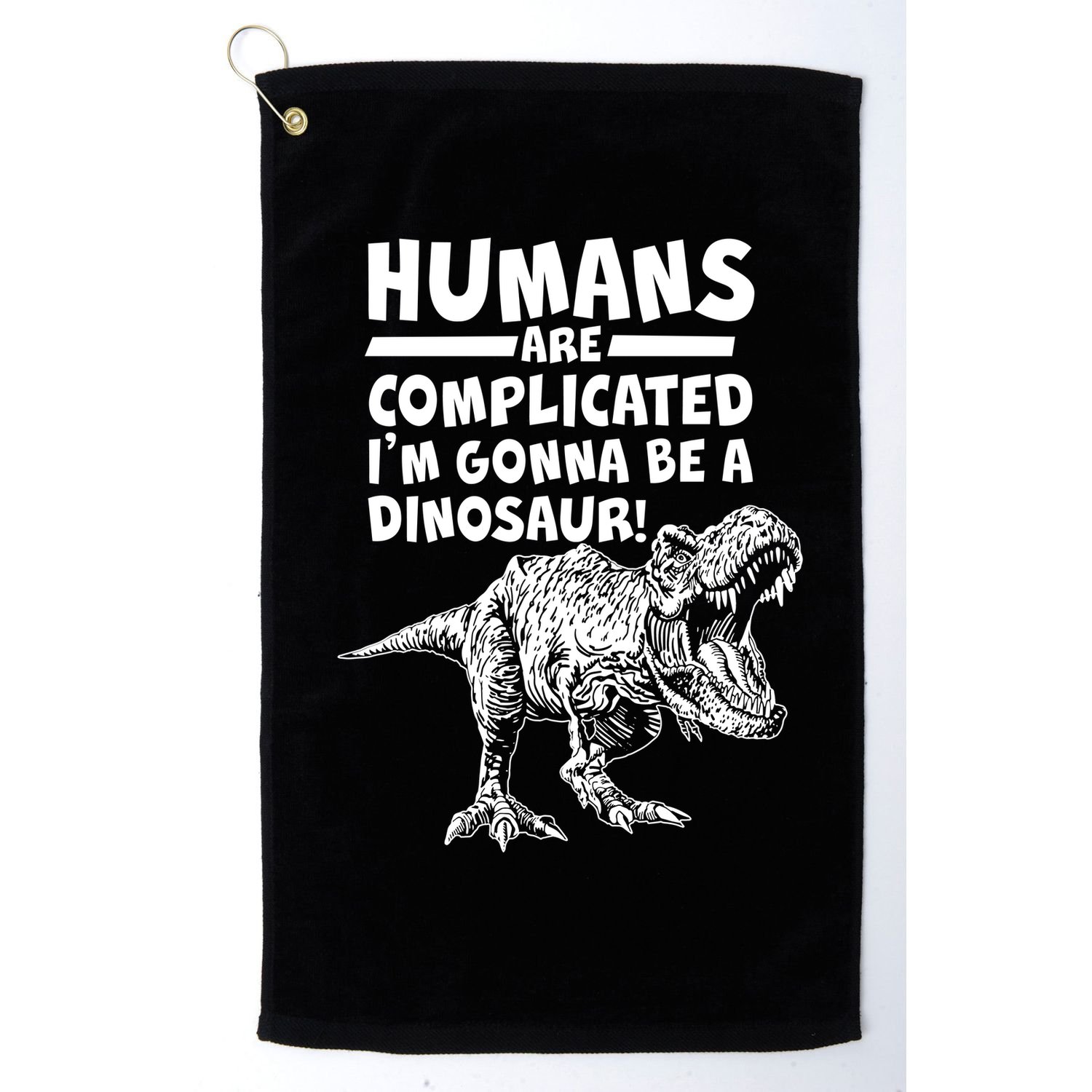 Human Are Complicated I'm Gonna Be A Dinosaur Golf Towel