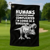 Human Are Complicated I'm Gonna Be A Dinosaur Golf Towel