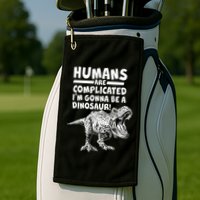Human Are Complicated I'm Gonna Be A Dinosaur Golf Towel